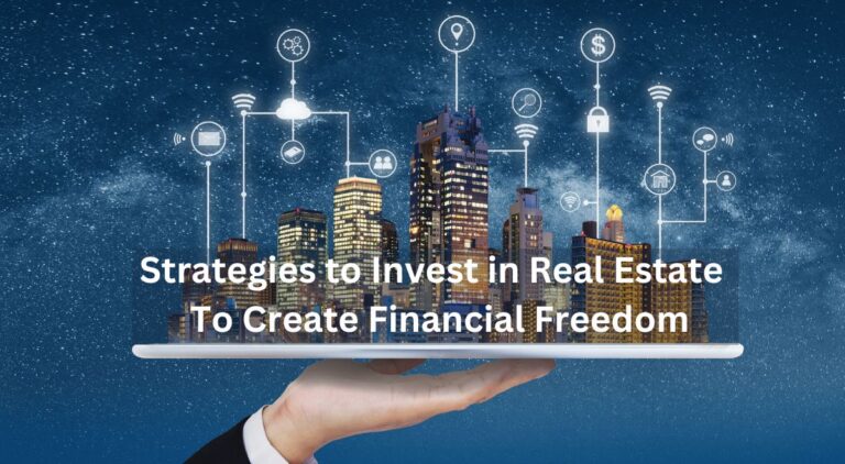 Strategies to Invest in Real Estate – To Create Financial Freedom